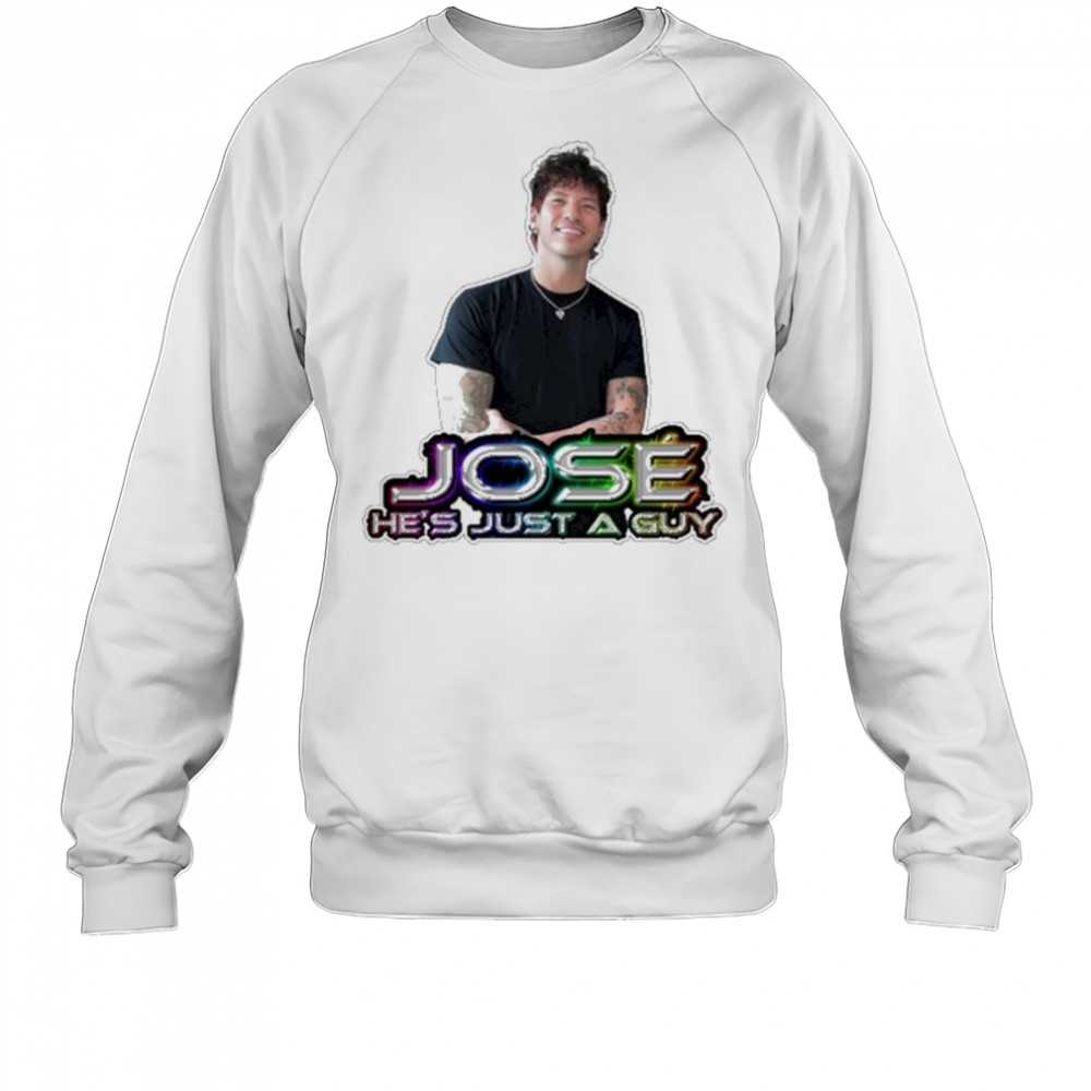 Jose He’s Just A Guy T-Shirt Sweatshirt