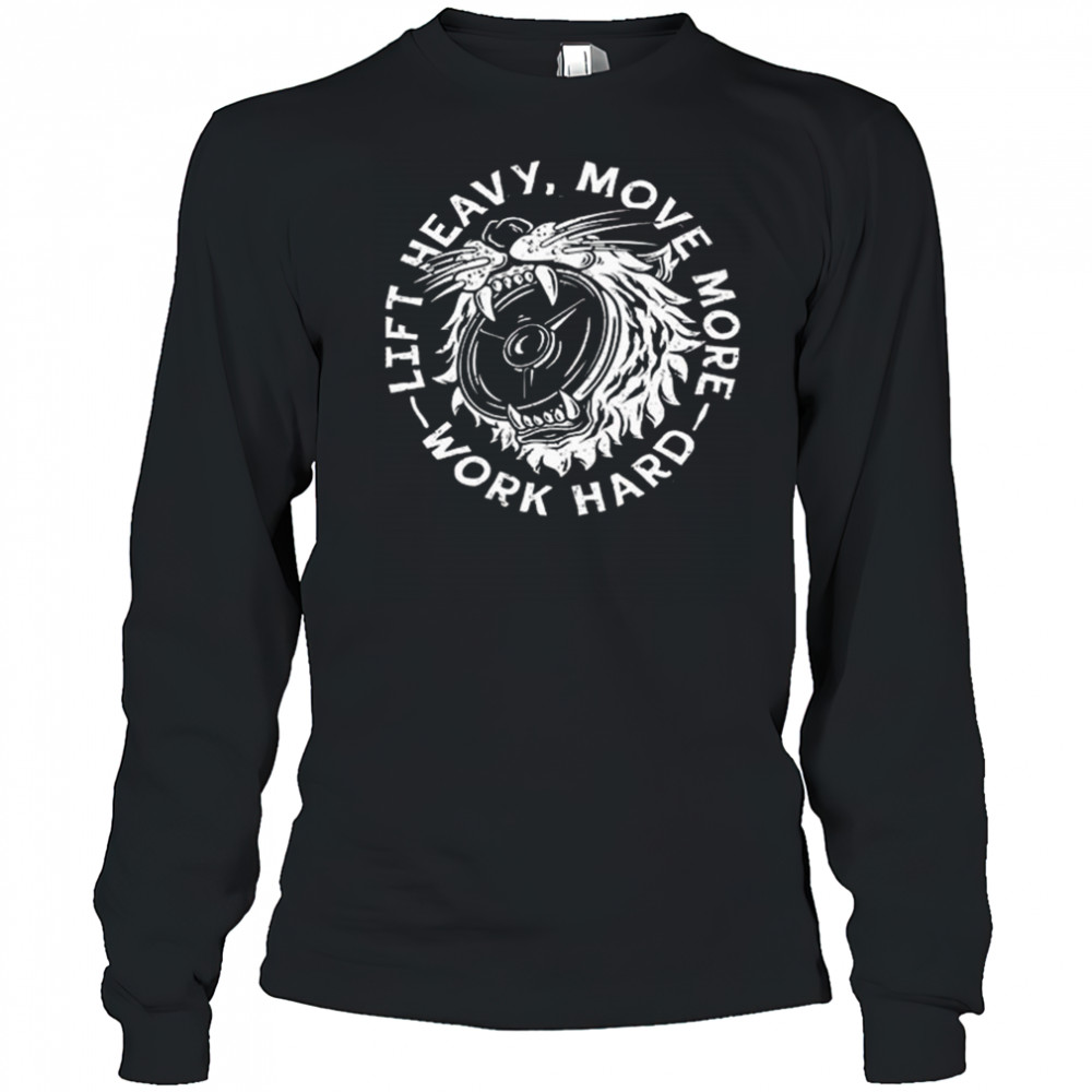 Lift Heavy, Move More 2025 Work Hard Shirt Long Sleeved