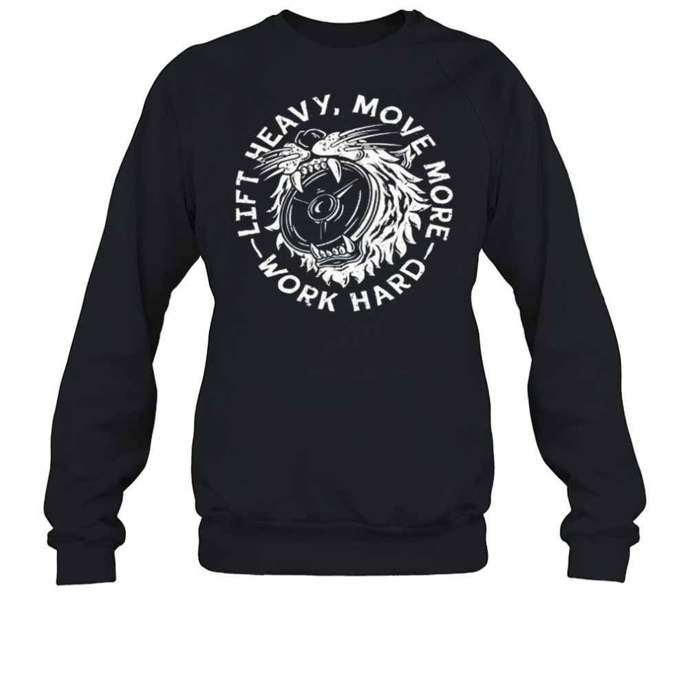 Lift Heavy, Move More 2025 Work Hard Shirt Sweatshirt