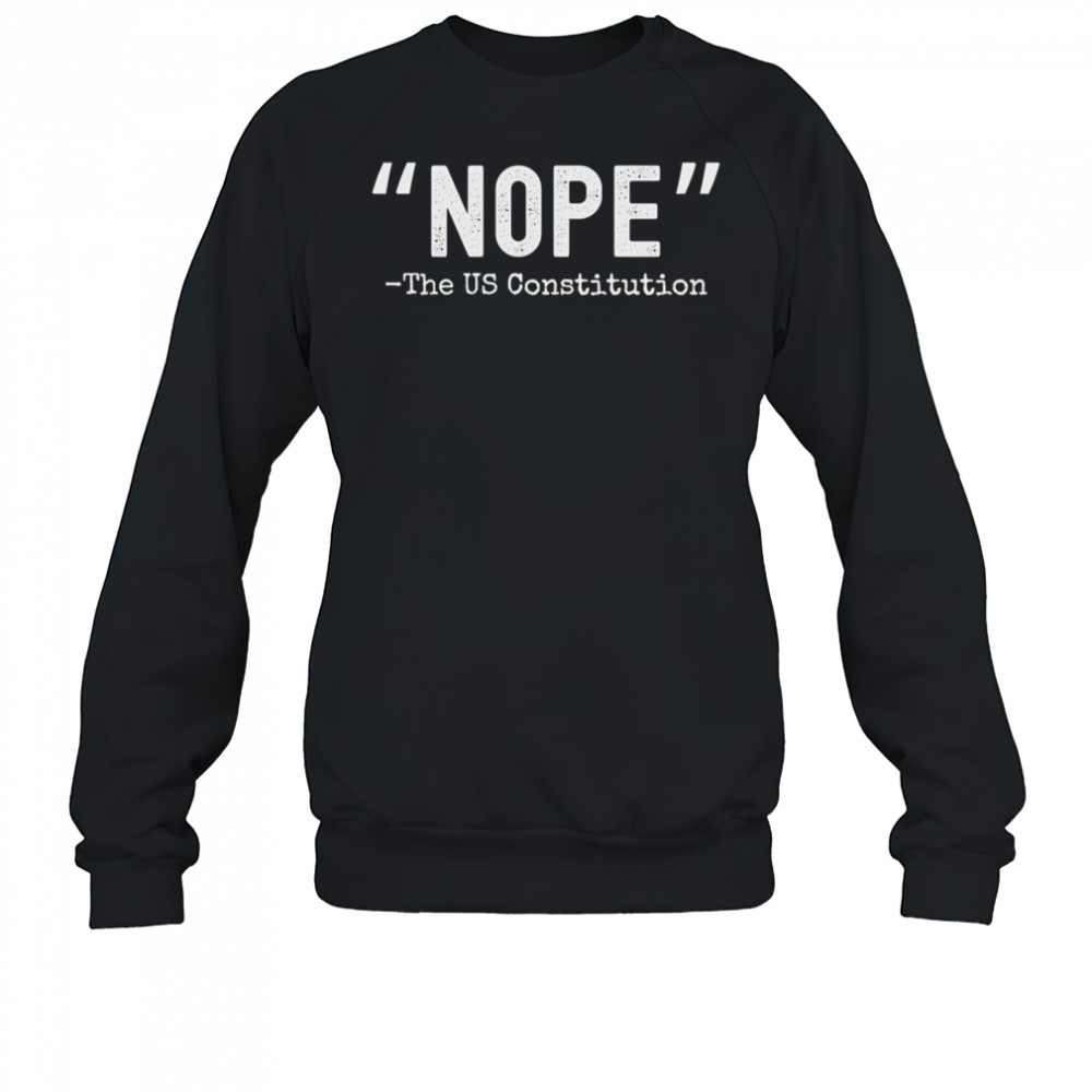 Nope The US Constitution shirt Sweatshirt
