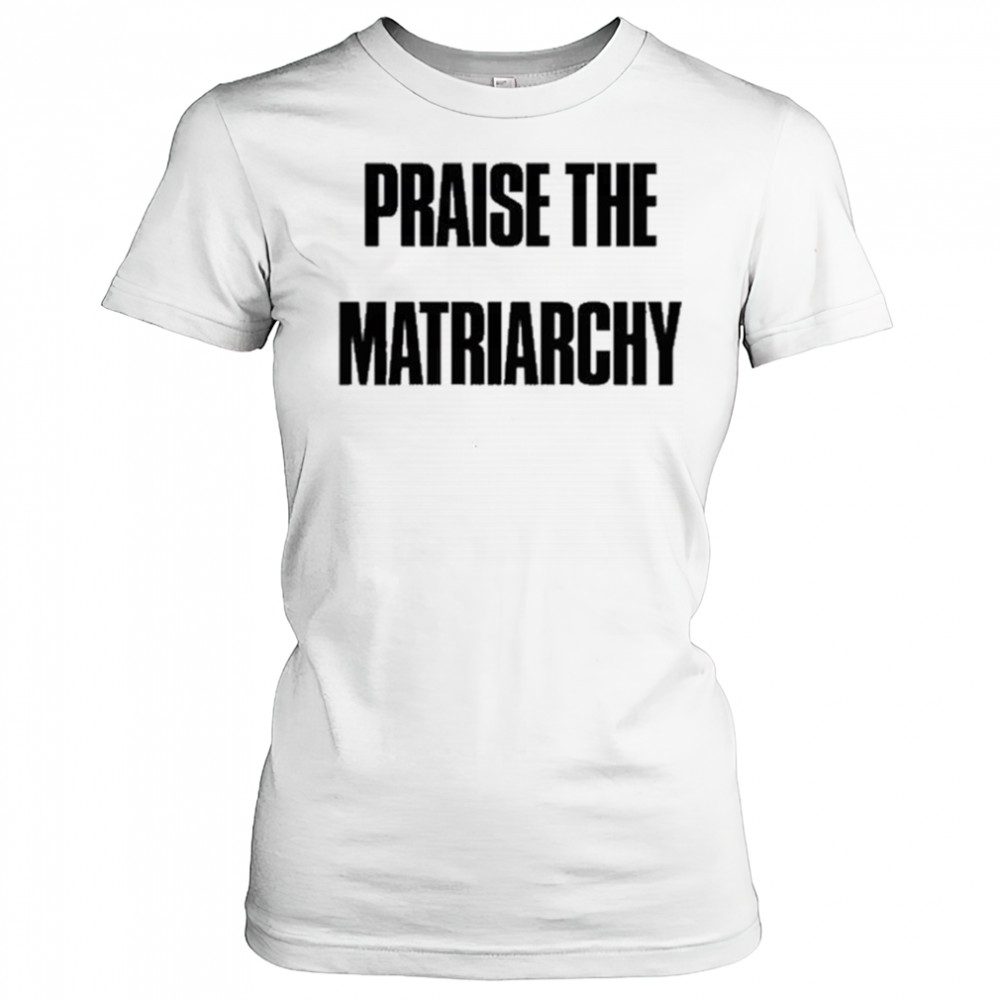 Praise The Matriarchy T-shirt Women's T-shirt