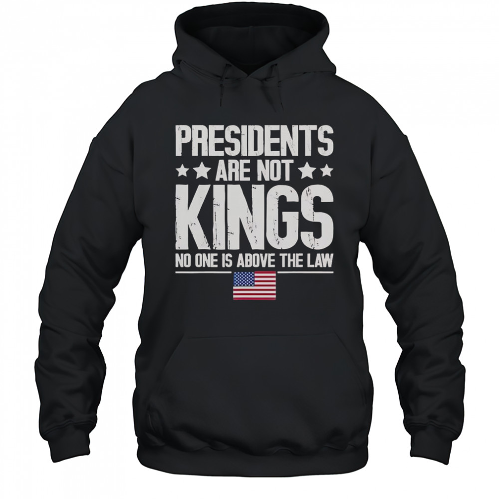 Presidents Are Not Kings USA Flag No One Is Above The Law Kings In America T-Shirt Hoodie