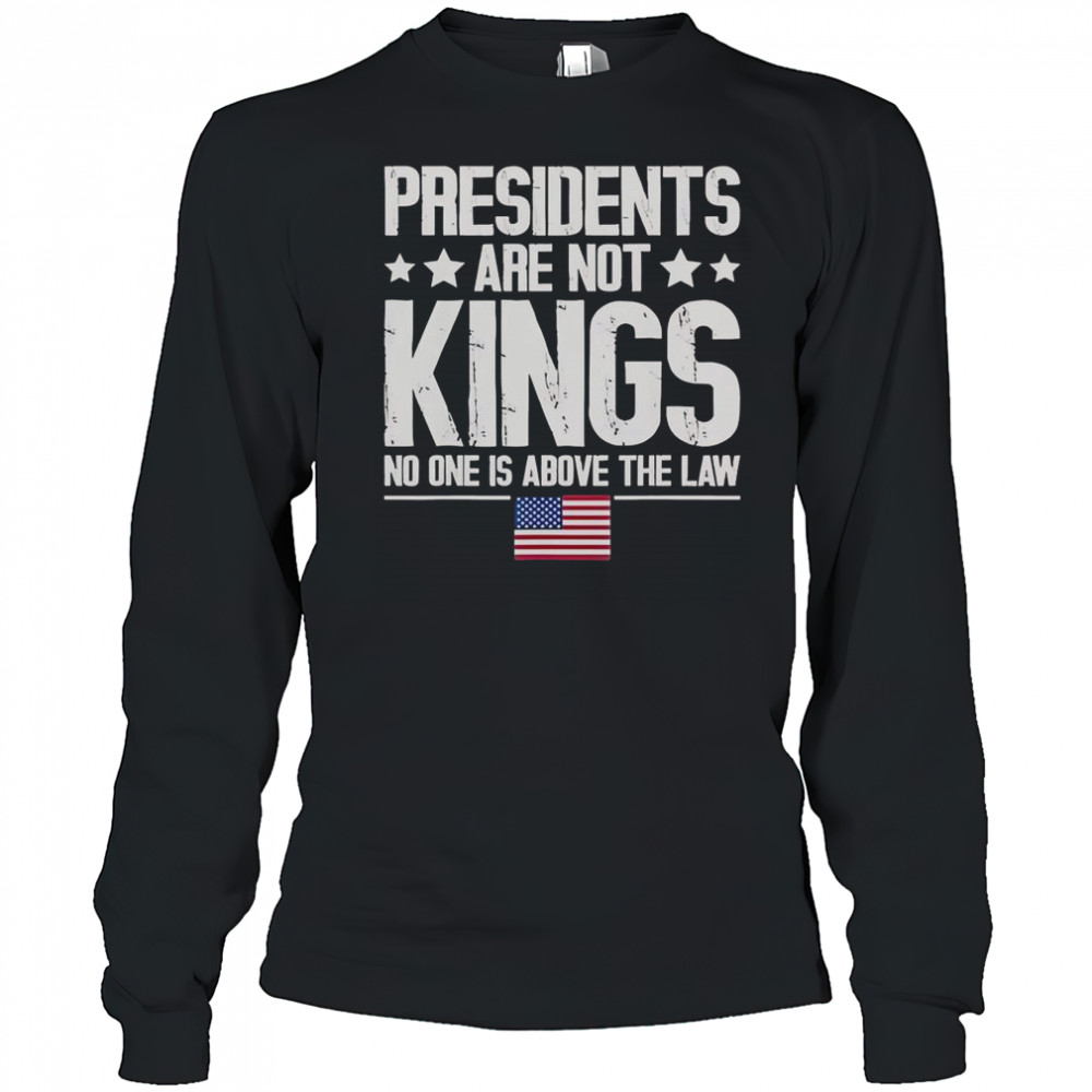 Presidents Are Not Kings USA Flag No One Is Above The Law Kings In America T-Shirt Long Sleeved