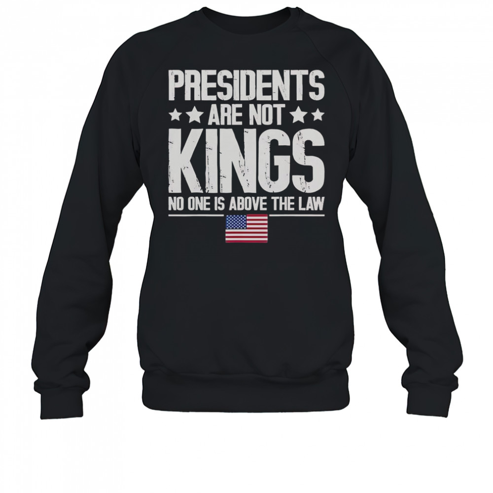 Presidents Are Not Kings USA Flag No One Is Above The Law Kings In America T-Shirt Sweatshirt