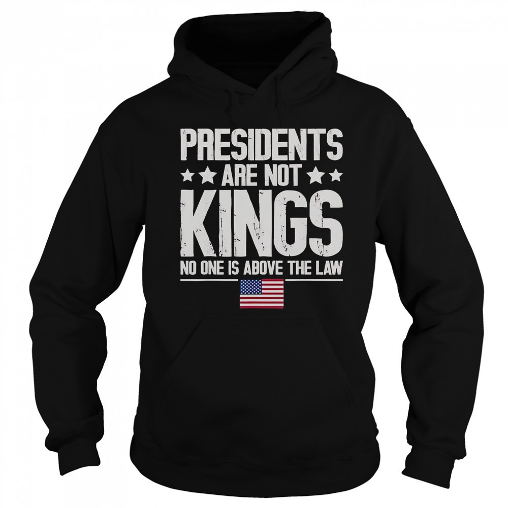 Presidents Are Not Kings USA Flag No One Is Above The Law Kings In America T-Shirt Hoodie
