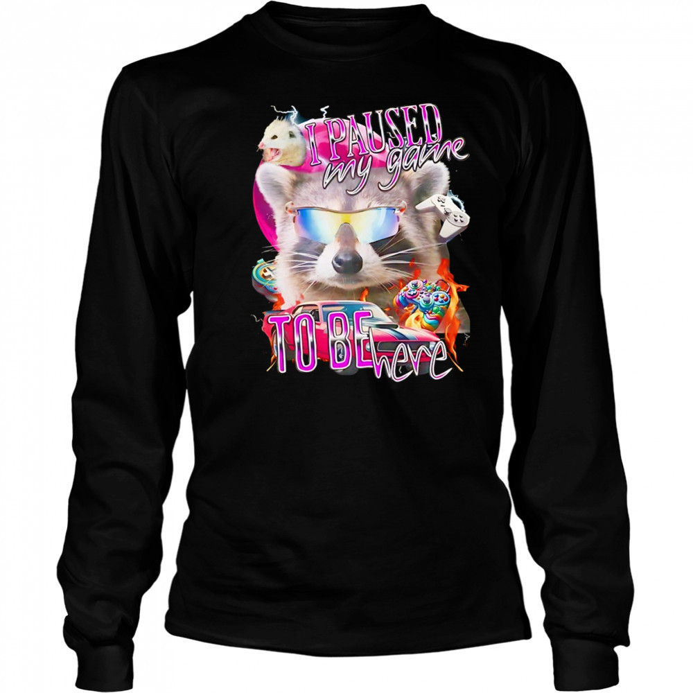 Raccoon wearing glass I paused my game to be here shirt Long Sleeved