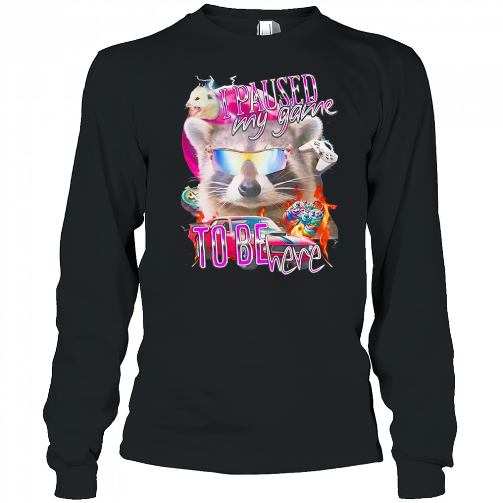 Raccoon wearing glass I paused my game to be here shirt Long Sleeved