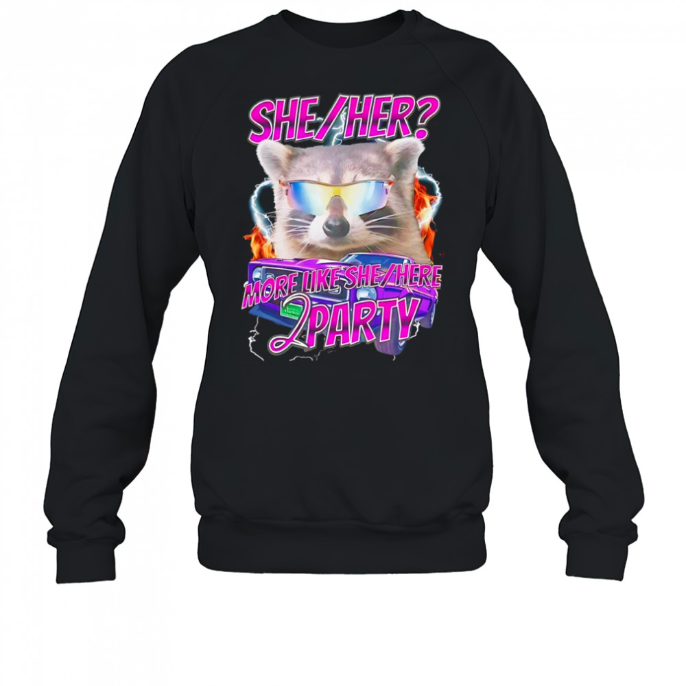 Raccoon wearing glass she her more like she here 2 party shirt Sweatshirt