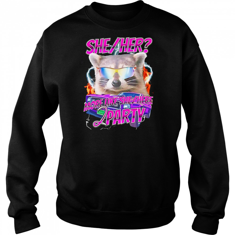 Raccoon wearing glass she her more like she here 2 party shirt Sweatshirt