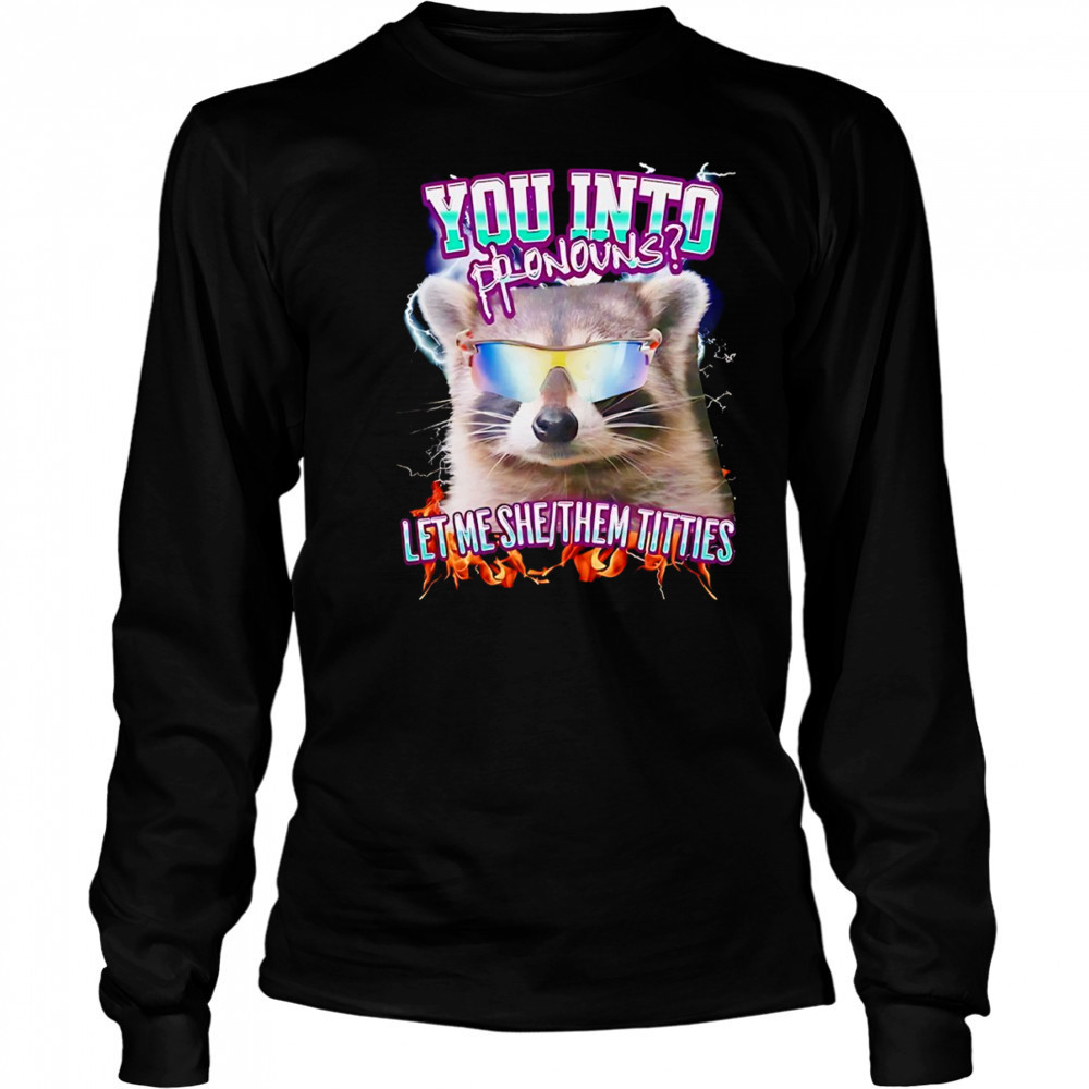 Raccoon you into pronouns let me she them titties shirt Long Sleeved