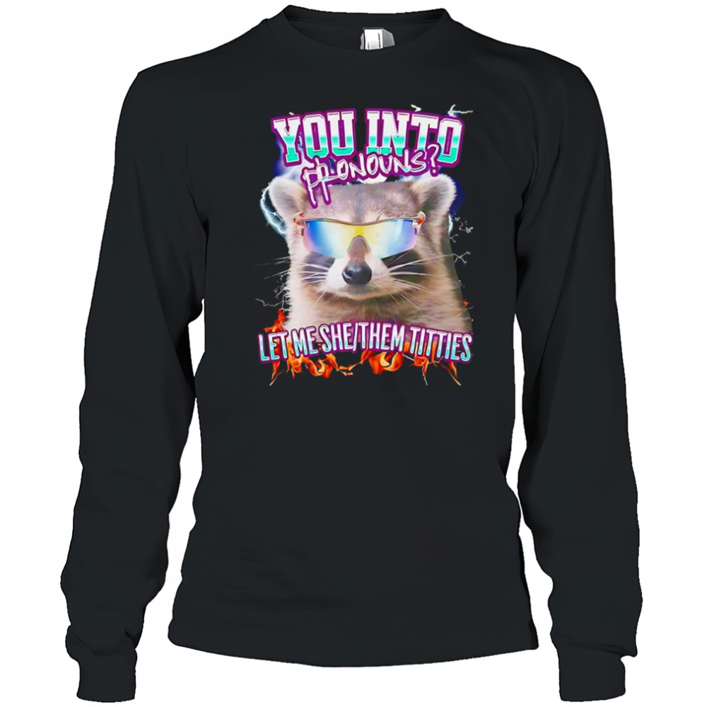 Raccoon you into pronouns let me she them titties shirt Long Sleeved