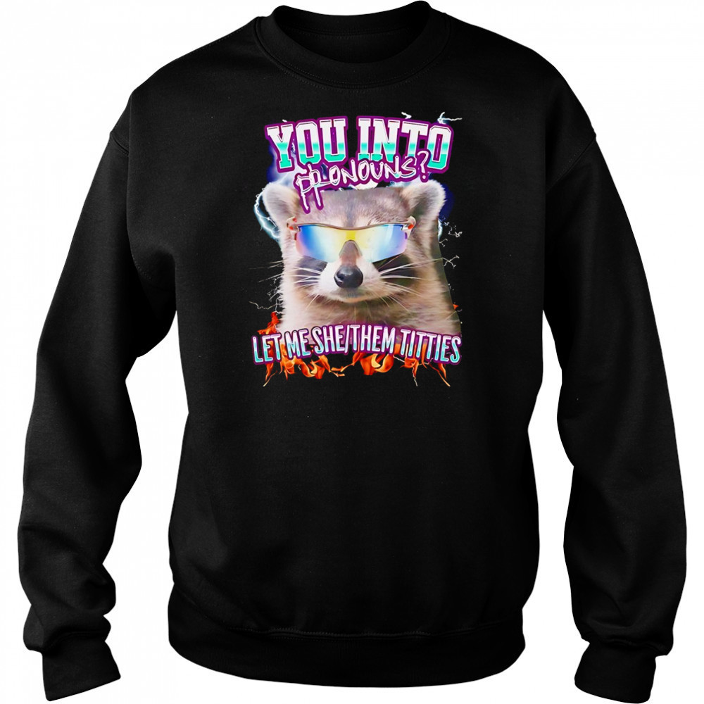 Raccoon you into pronouns let me she them titties shirt Sweatshirt