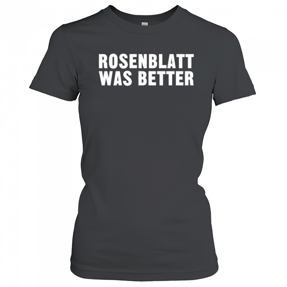 Rosenblatt was better shirt Women's T-shirt