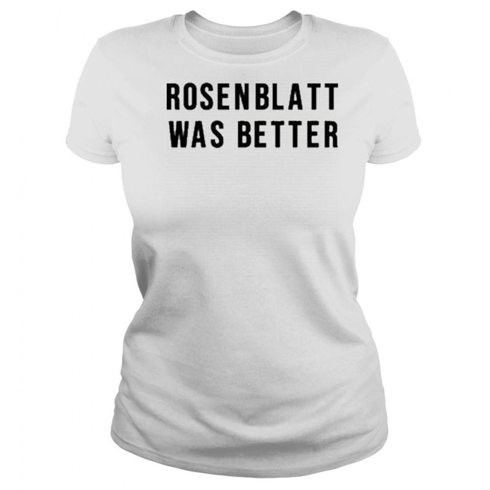 Rosenblatt Was Better T-Shirt Women's T-shirt