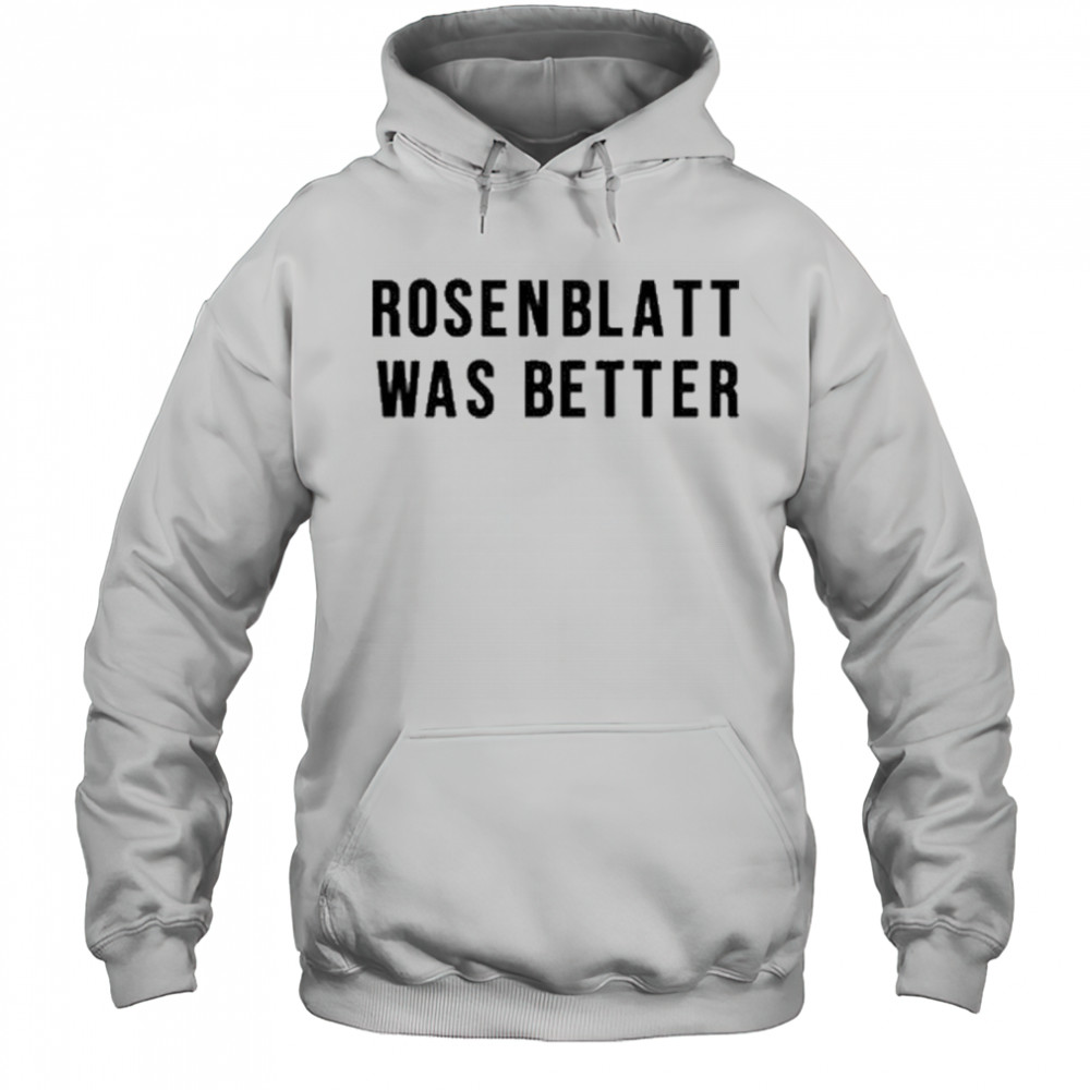 Rosenblatt Was Better T-Shirt Hoodie