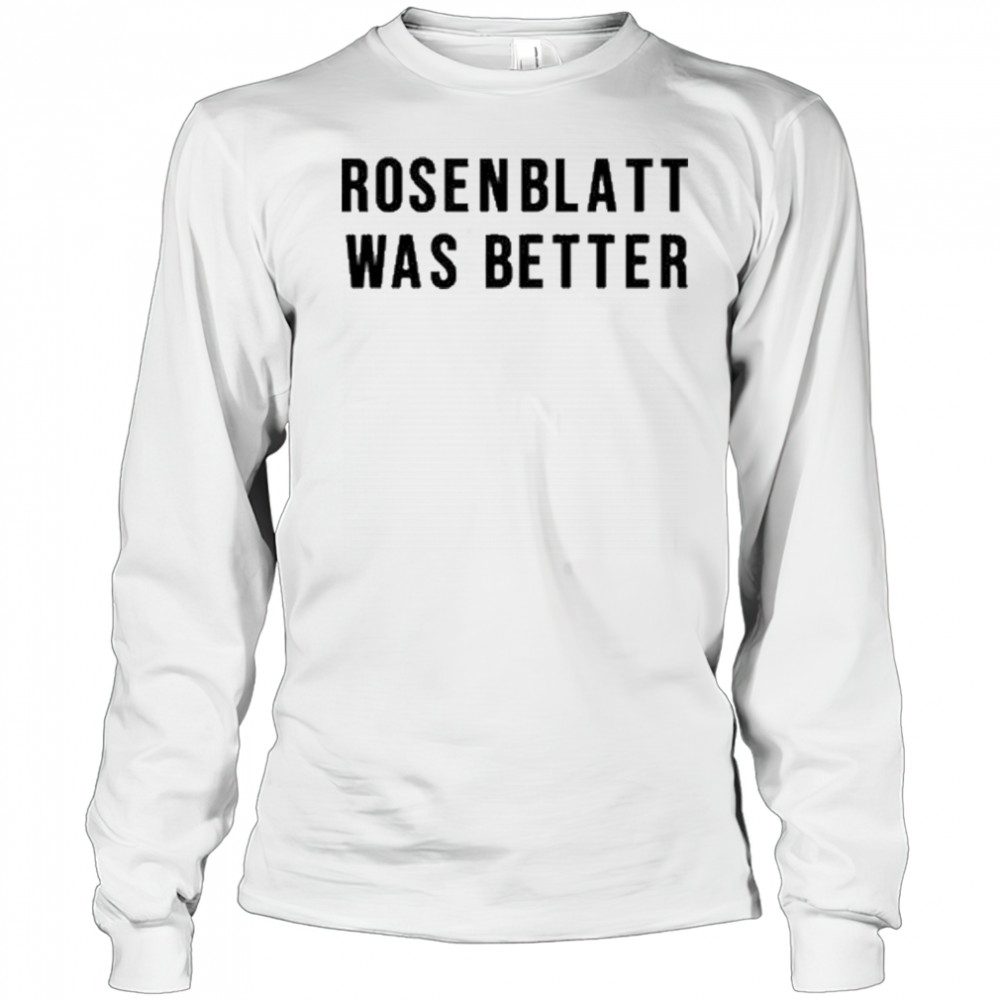 Rosenblatt Was Better T-Shirt Long Sleeved