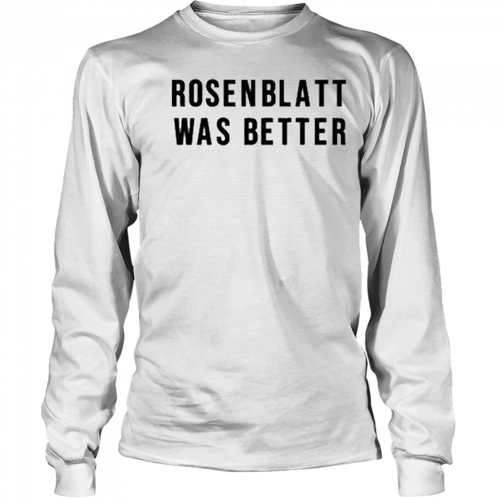 Rosenblatt Was Better T-Shirt Long Sleeved