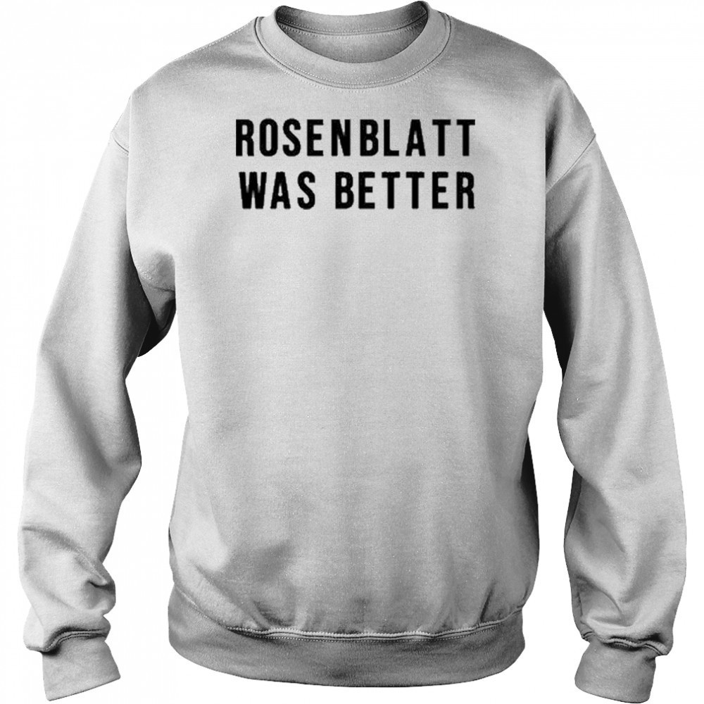 Rosenblatt Was Better T-Shirt Sweatshirt
