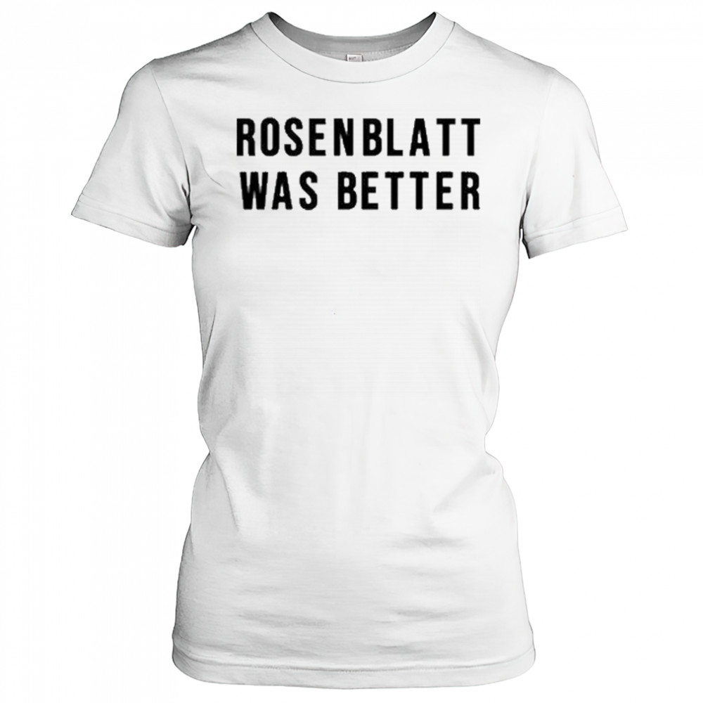 Rosenblatt Was Better T-Shirt Women's T-shirt