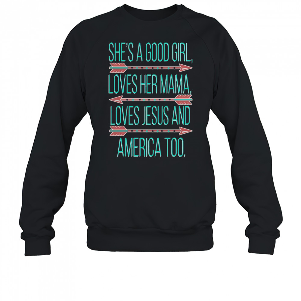 She’s A Good Girl Love Her Mama Jesus And America T-Shirt Sweatshirt