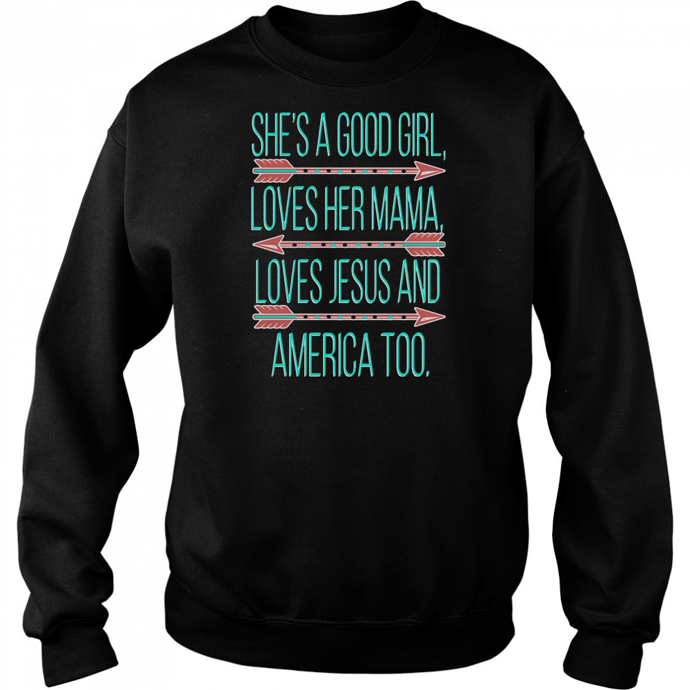 She’s A Good Girl Love Her Mama Jesus And America T-Shirt Sweatshirt