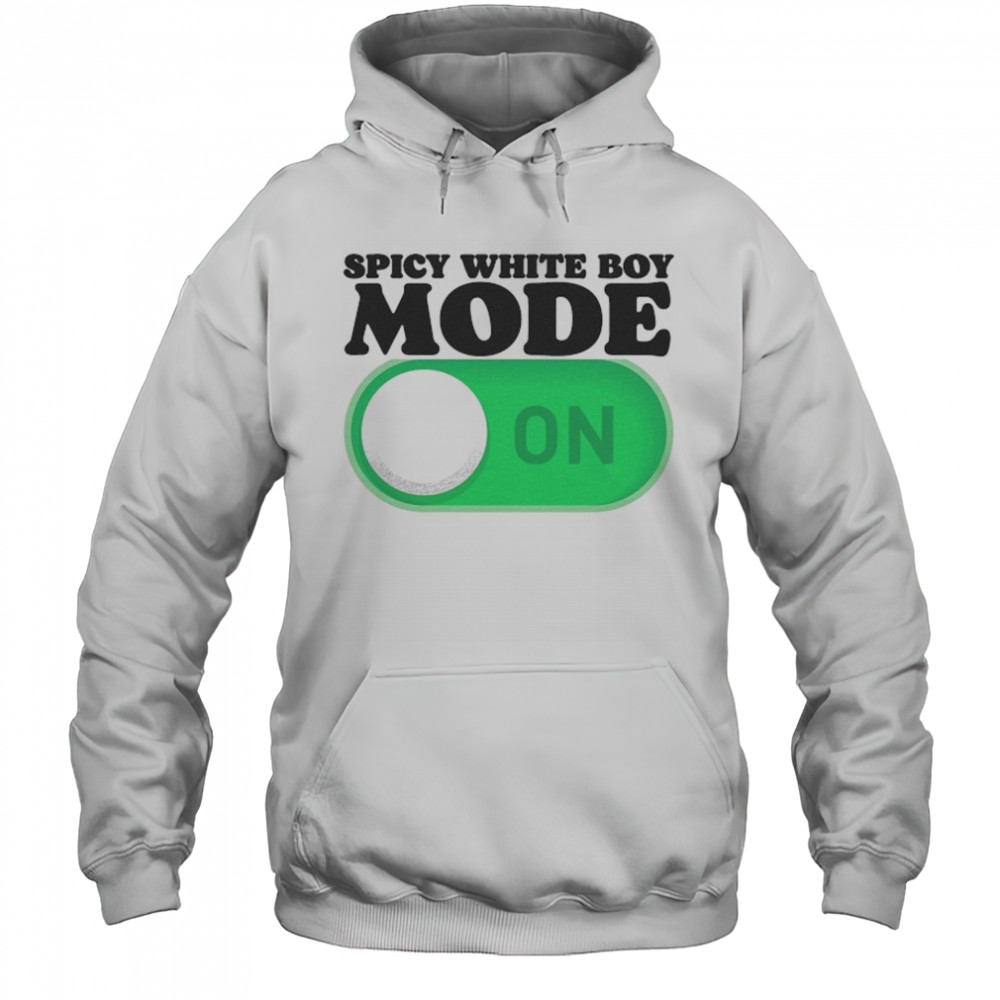 Spicy White Boy Mode On T-Shirt Hoodie
