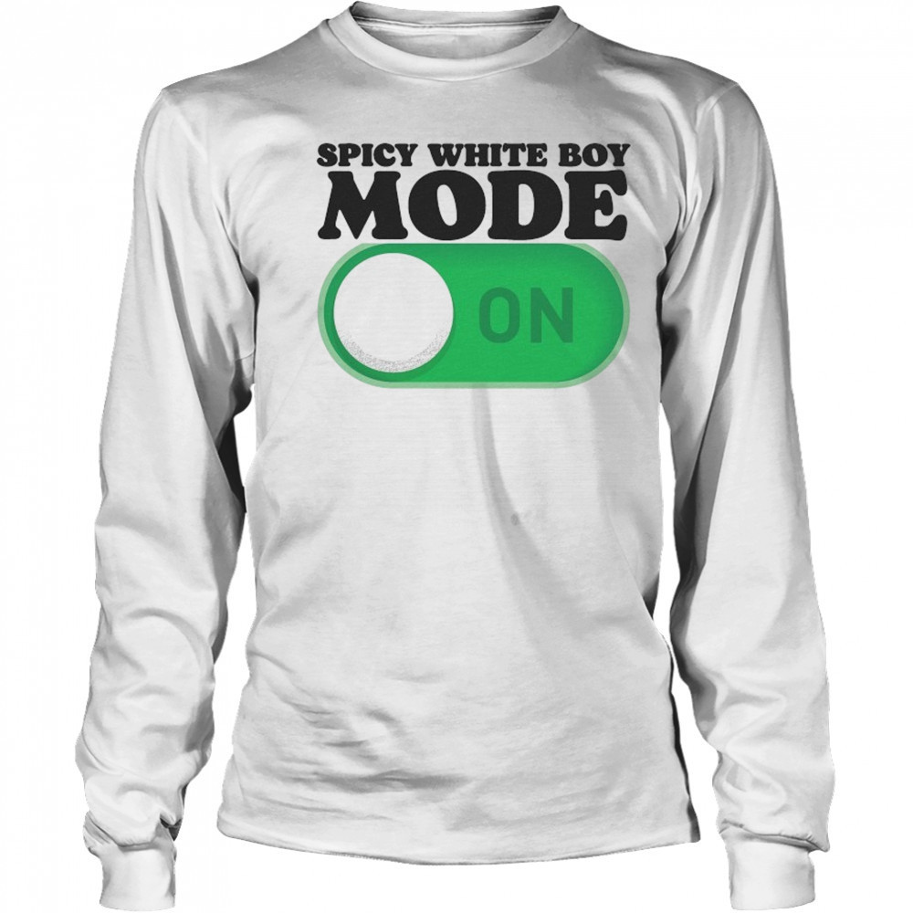 Spicy White Boy Mode On T-Shirt Long Sleeved