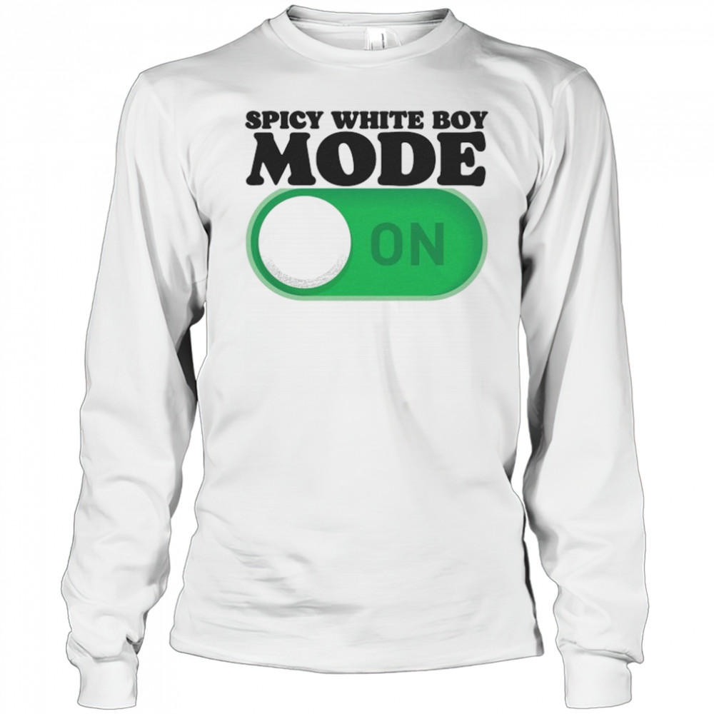 Spicy White Boy Mode On T-Shirt Long Sleeved