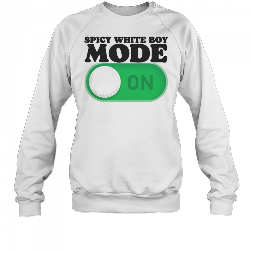 Spicy White Boy Mode On T-Shirt Sweatshirt