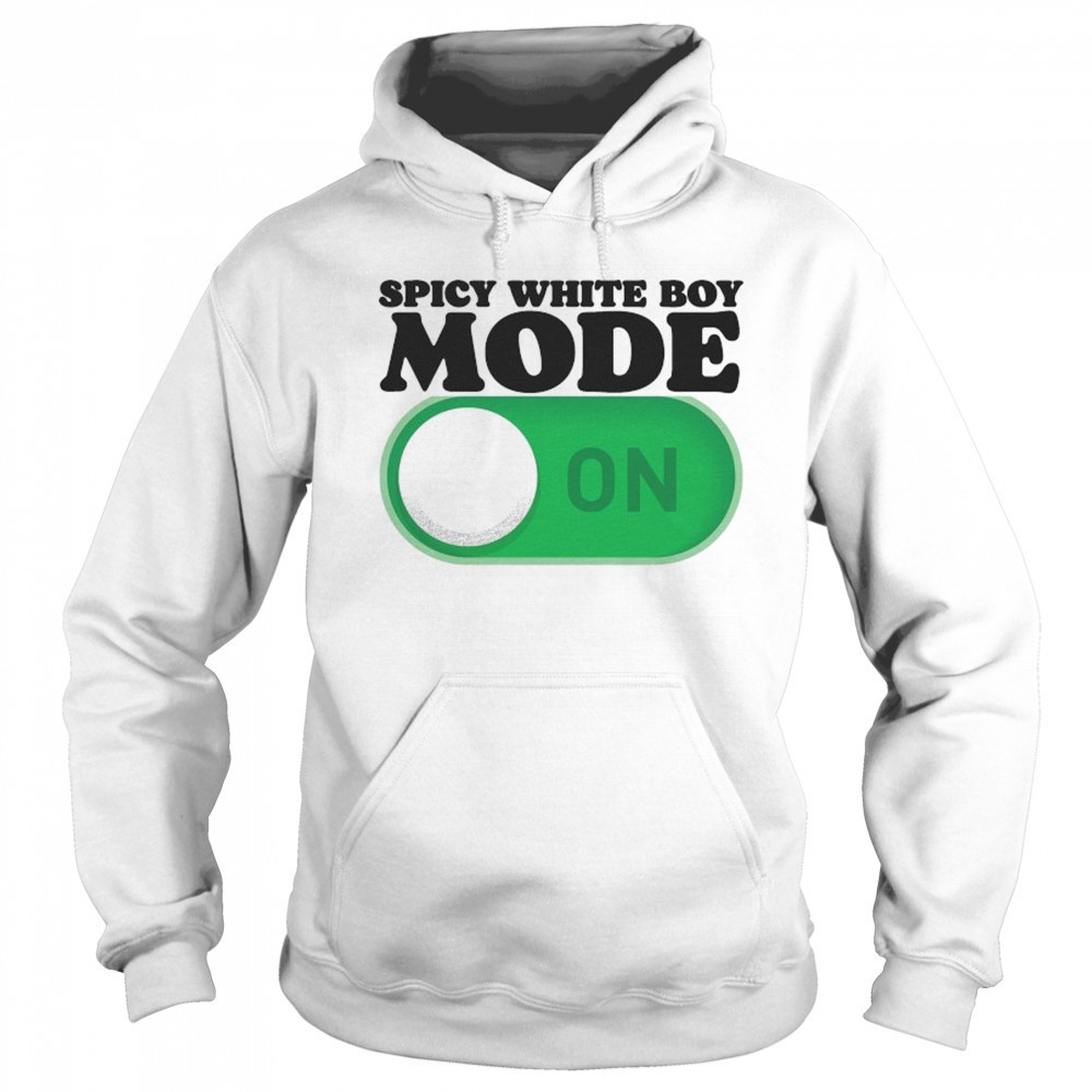 Spicy White Boy Mode On T-Shirt Sweatshirt