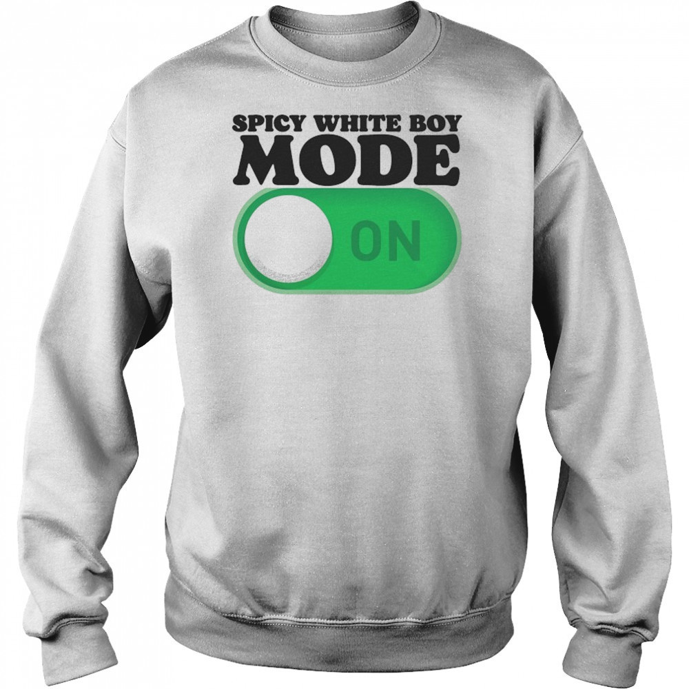 Spicy White Boy Mode On T-Shirt Hoodie