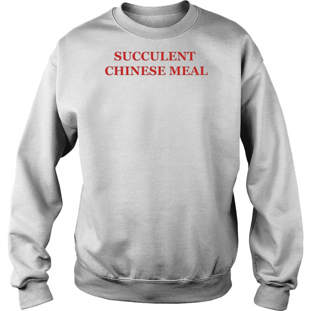 Succulent Chinese Meal T-shirt Sweatshirt