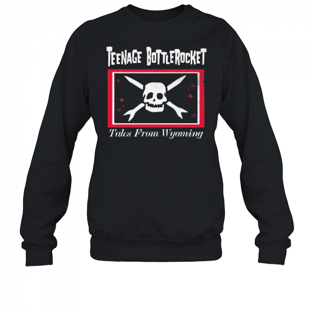 Teenage Bottlerocket Tales From Wyoming T-shirt Sweatshirt