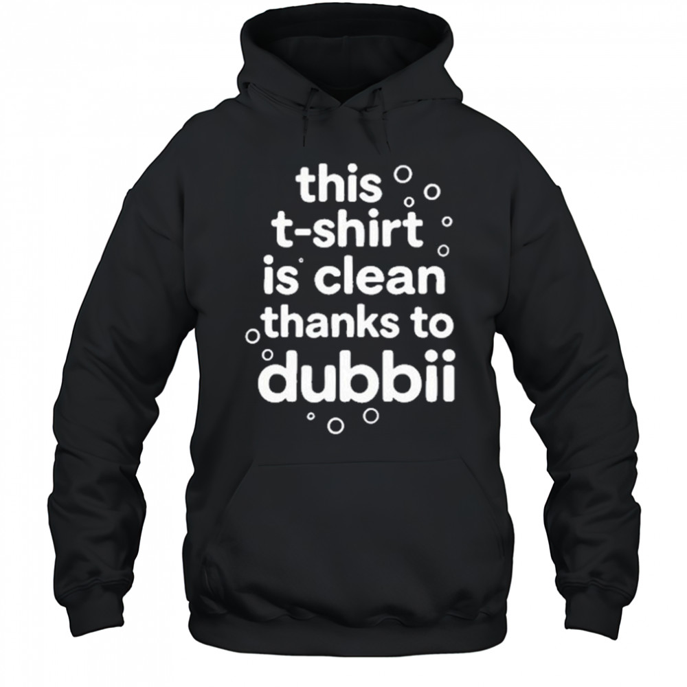 This T-Shirt Is Clean Thanks To Dubbii T-Shirt Hoodie