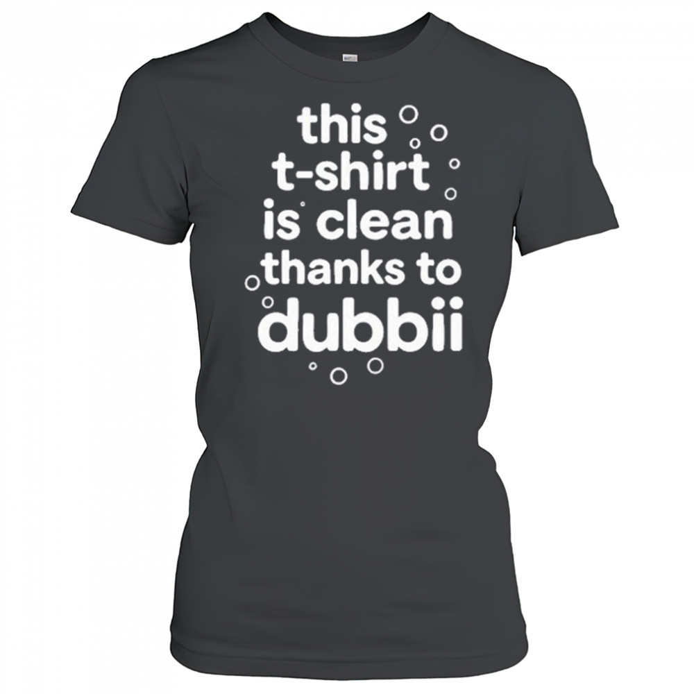 This T-Shirt Is Clean Thanks To Dubbii T-Shirt Women's T-shirt