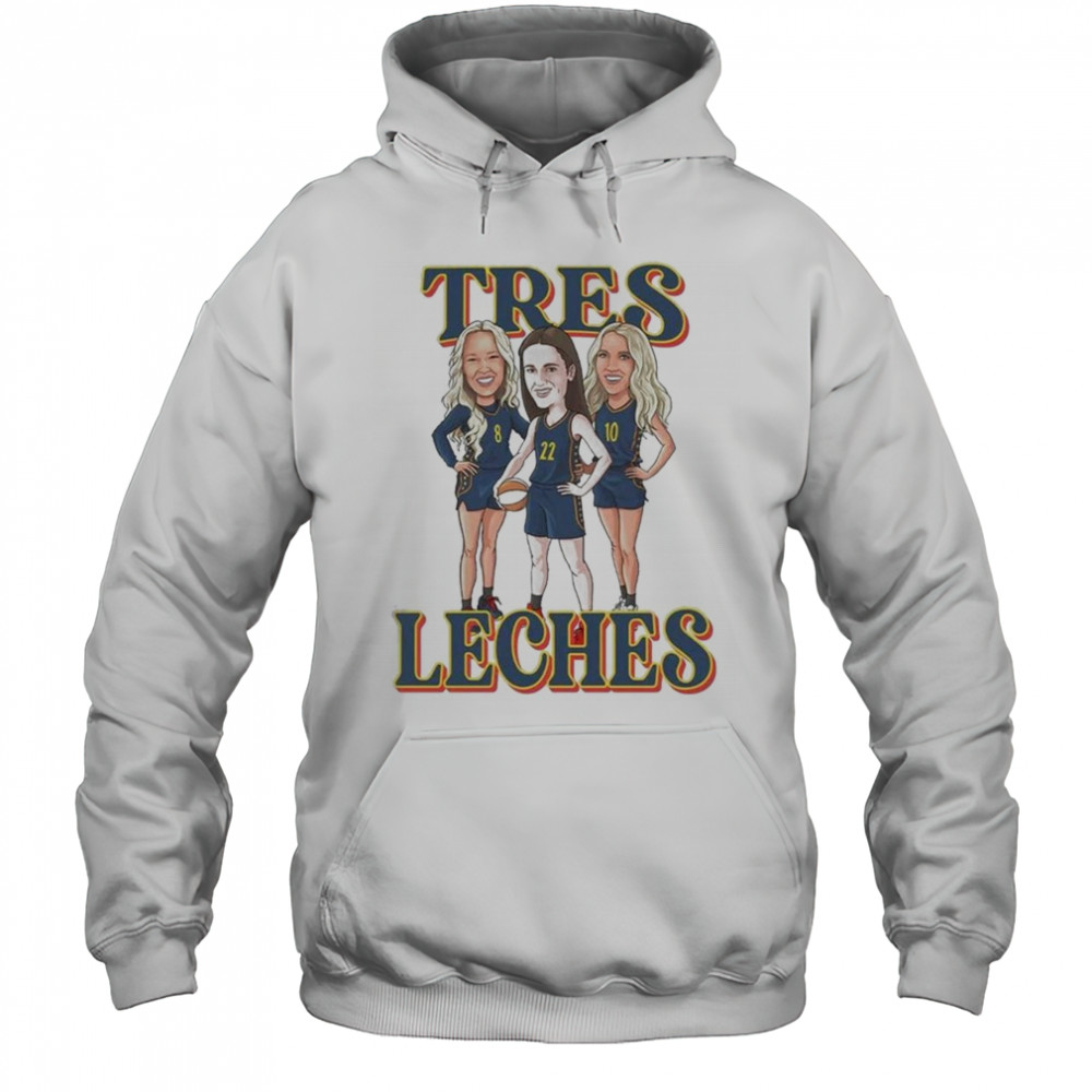 Tres Leches Indiana Fever Caitlin Clark Sophie Cunningham And Lexie Hull WNBA Shirt Hoodie
