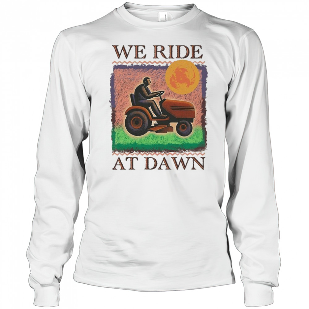 We Ride At Dawn T-shirt Long Sleeved