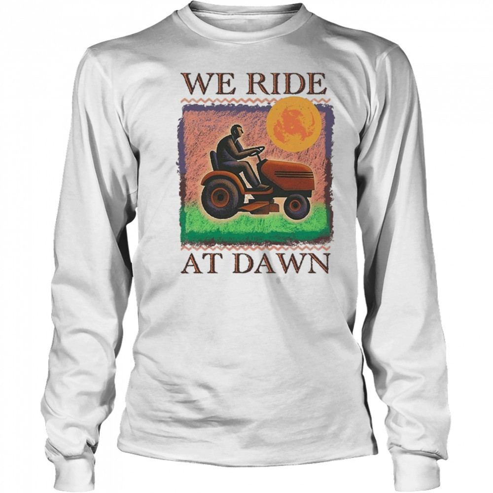 We Ride At Dawn T-shirt Long Sleeved