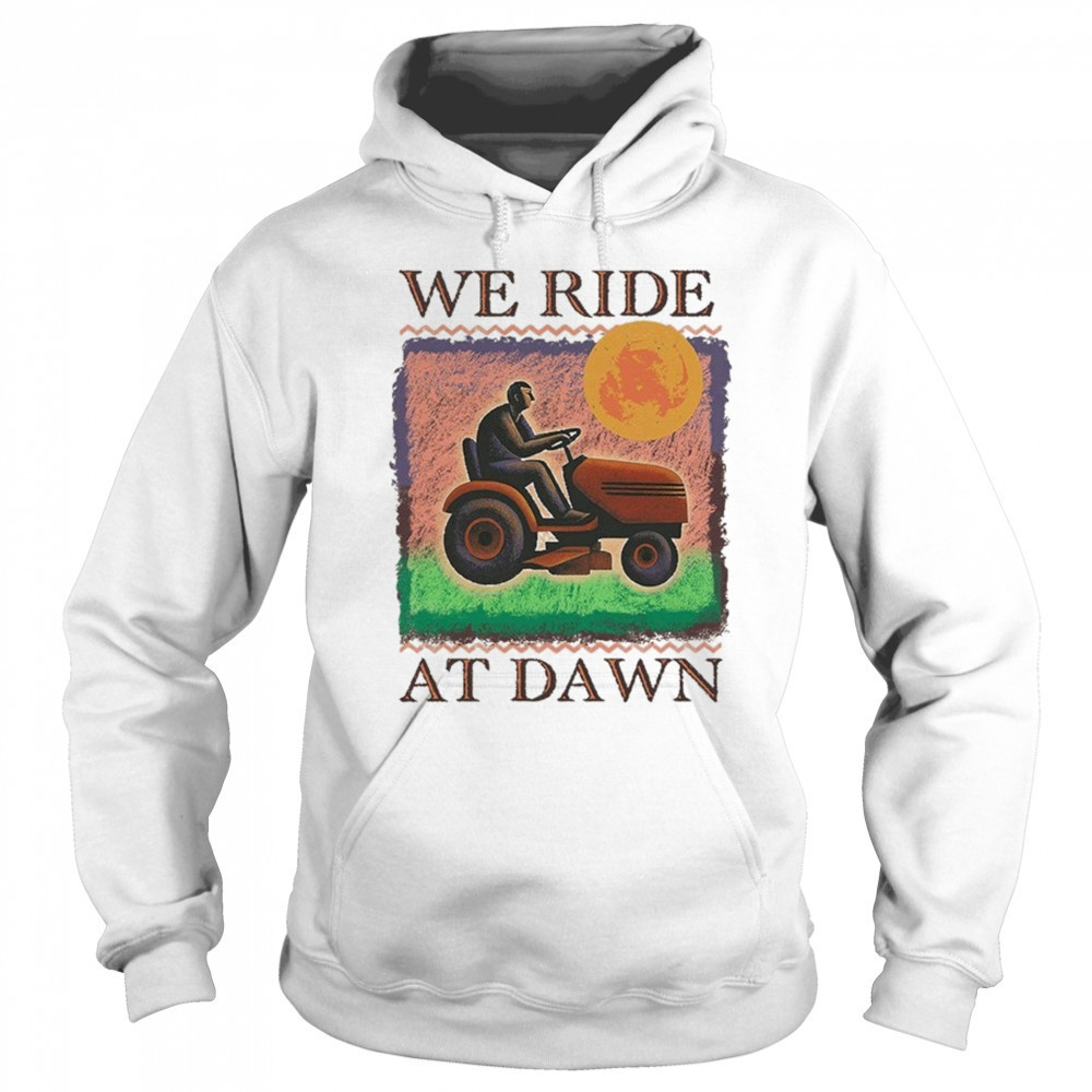 We Ride At Dawn T-shirt Hoodie
