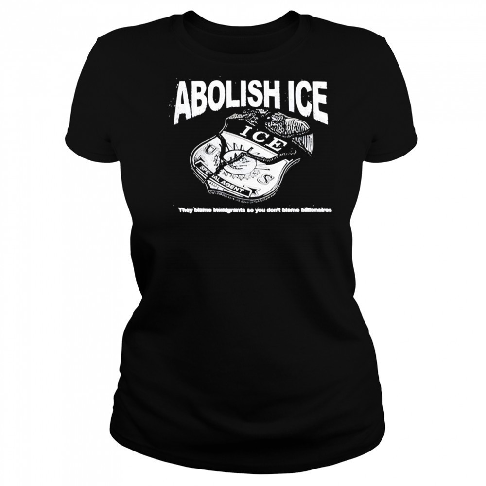 Abolish Ice They Blame Immigrants So You Don’t Blame Billionaires T-Shirt Women's T-shirt