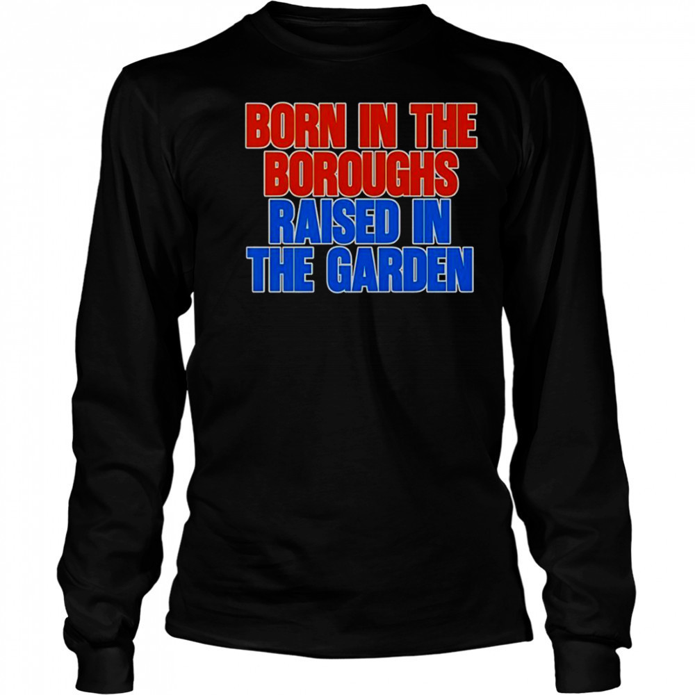 Born In The Boroughs Raised In The Garden T-Shirt Long Sleeved