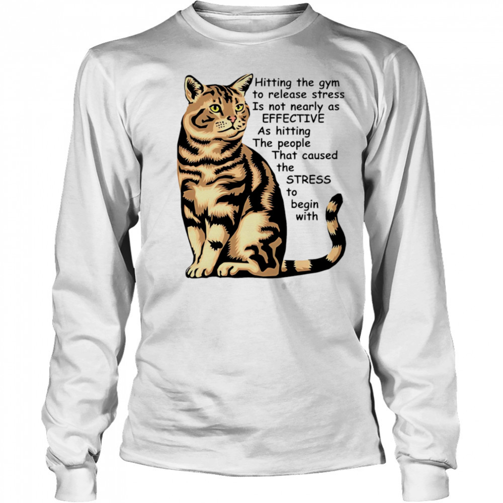 Cat Hitting the gym to release stress is not nearly as effective shirt Long Sleeved