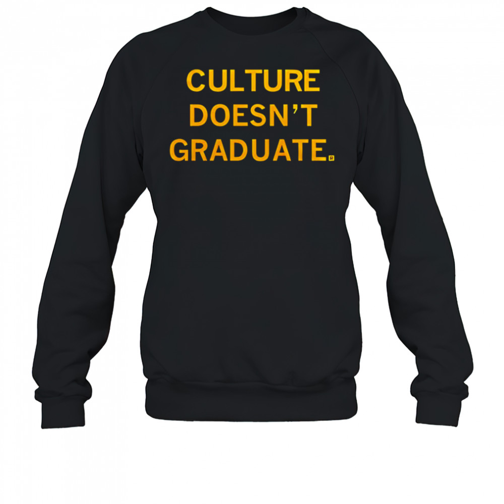 Culture doesn’t graduate shirt Sweatshirt