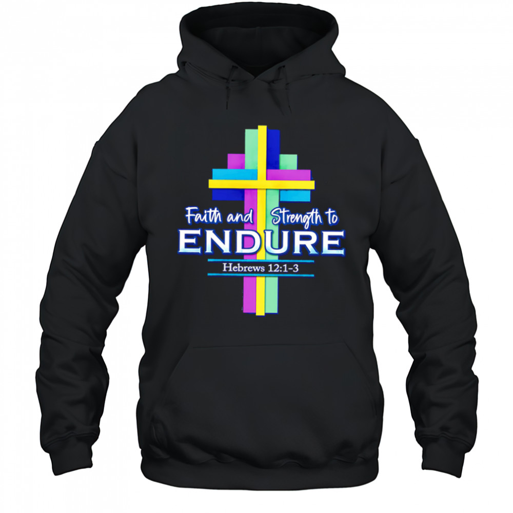 Faith and Strength to Endure shirt Hoodie
