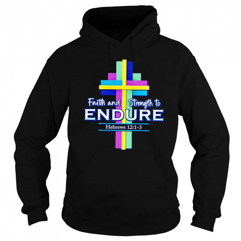 Faith and Strength to Endure shirt Sweatshirt