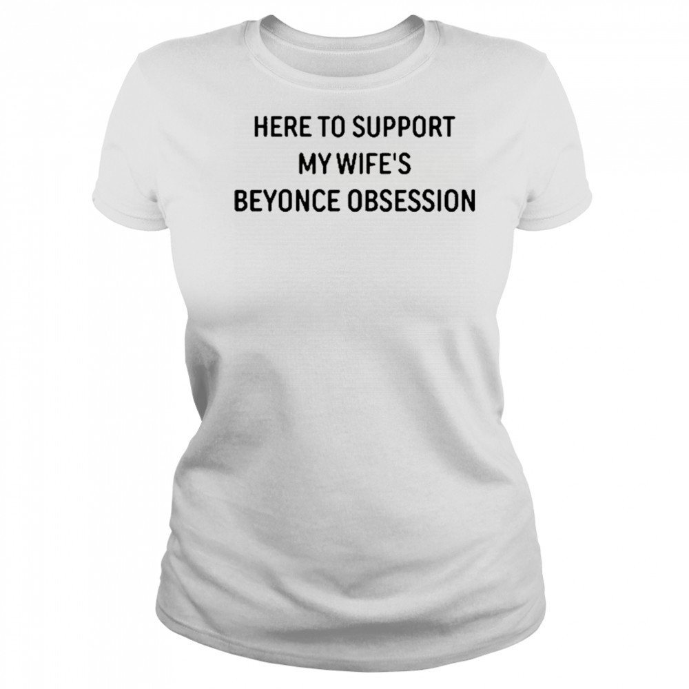Here To Support My Wife’s Beyonce Obsession T-Shirt Women's T-shirt
