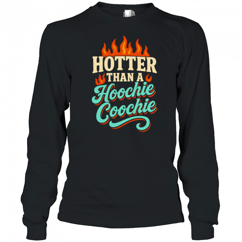 Hotter Than A Hoochie Coochie burning meme summer shirt Long Sleeved
