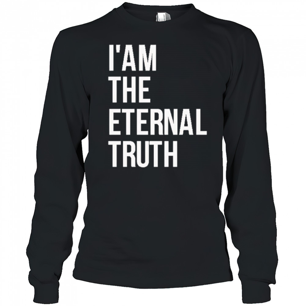 I am the eternal truth shirt Long Sleeved