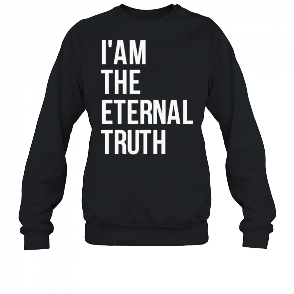I am the eternal truth shirt Sweatshirt