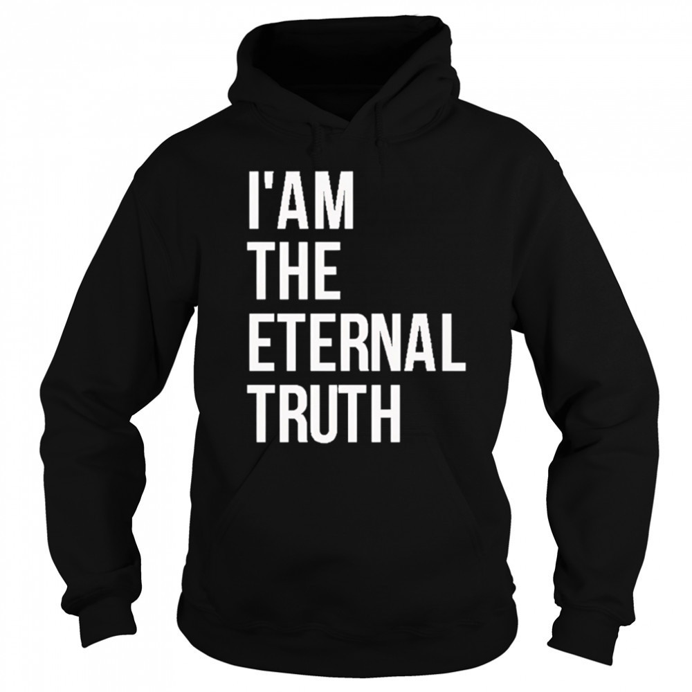 I am the eternal truth shirt Sweatshirt